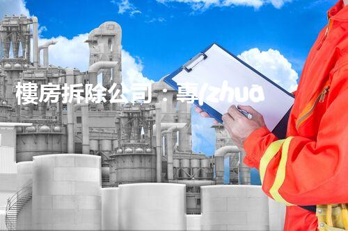 樓房拆除公司：專(zhuān)業(yè)高效，安全拆除專(zhuān)家